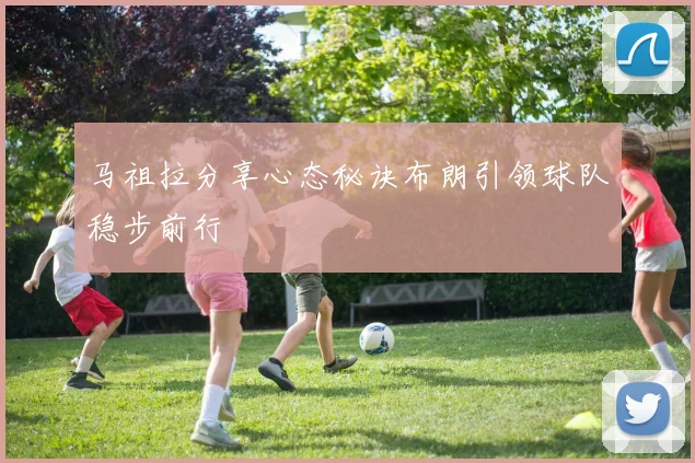 马祖拉分享心态秘诀布朗引领球队稳步前行