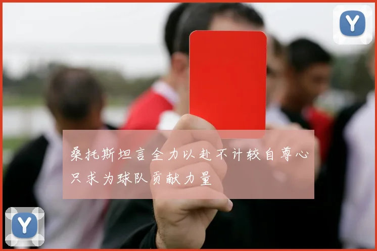 桑托斯坦言全力以赴不计较自尊心只求为球队贡献力量