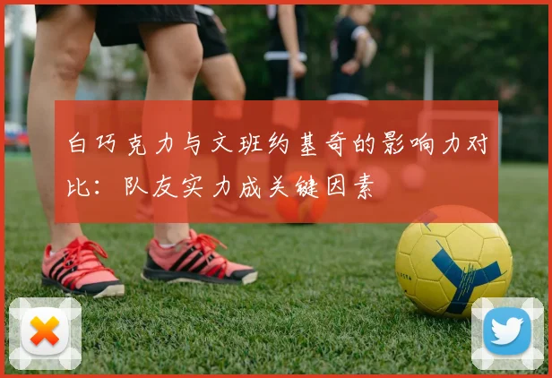 白巧克力与文班约基奇的影响力对比：队友实力成关键因素